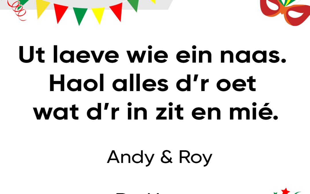 Ut laeve is… wie ein naas. Haol alles d’r oet wat d’r in zit en mié