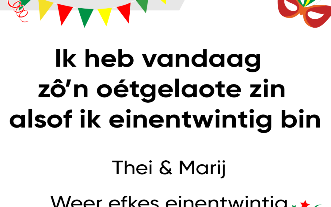 Ik heb vandaag zô’n oétgelaote zin alsof ik einentwintig bin