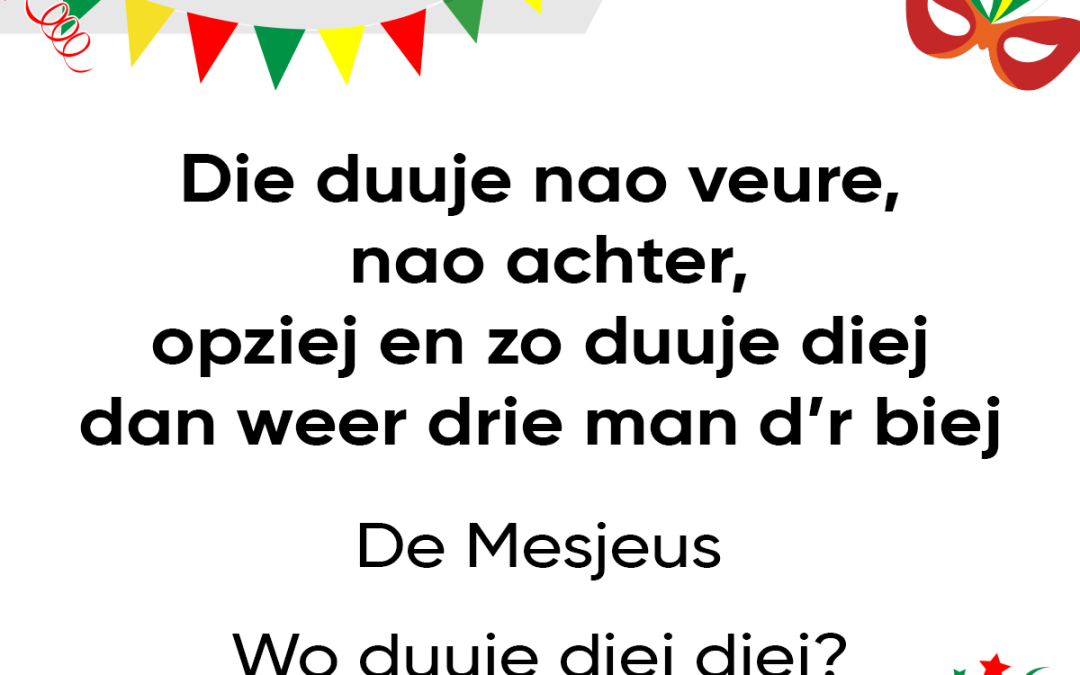 Die duuje nao veure, nao achter, opziej en zo duuje diej dan weer drie man d’r biej
