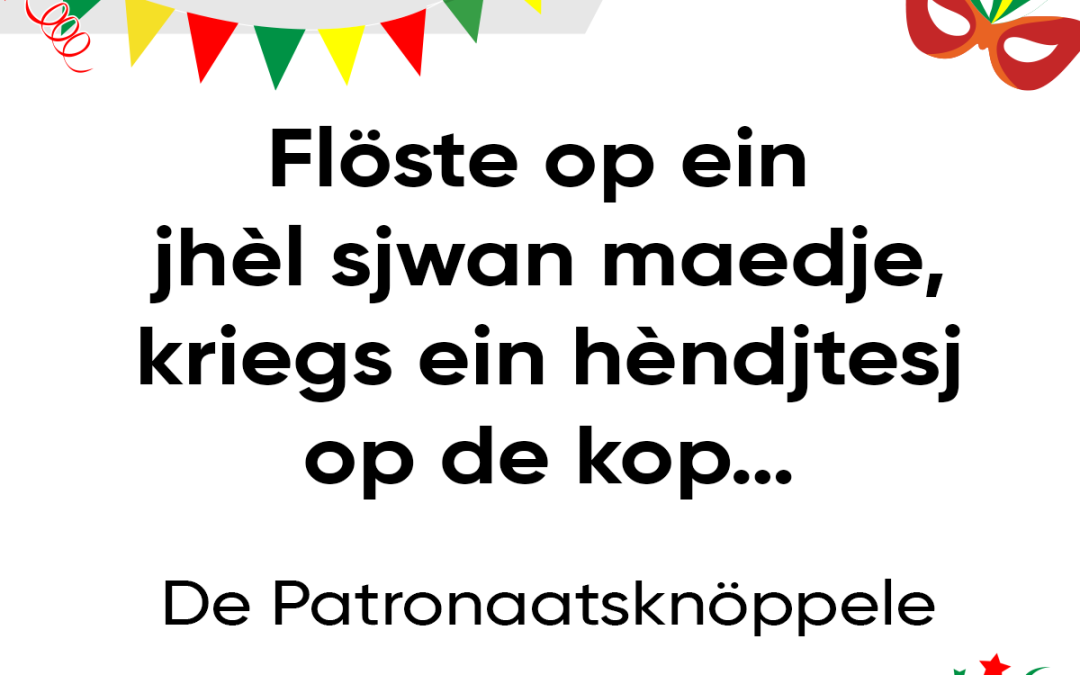 Flöste op ein jhèl sjwan maedje, kriegs ein hèndjtesj op de kop…