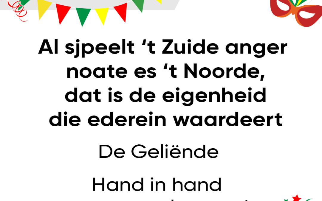 Al sjpeelt ’t Zuide anger noate es t Noorde’, dat is de eigenheid die ederein waardeert