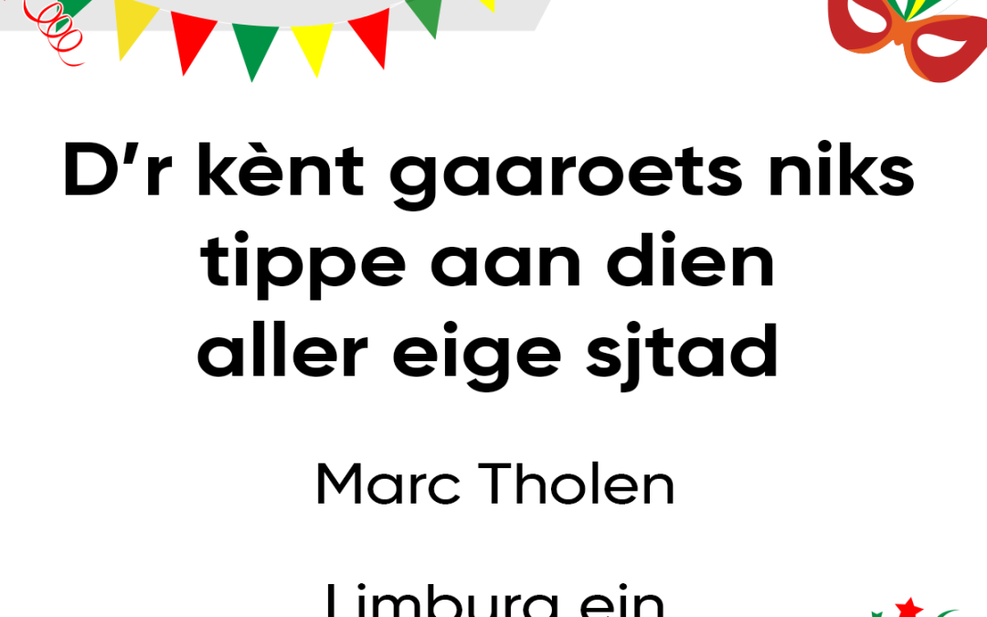 D’rr kènt gaaroets niks tippe aan dien aller eige sjtad
