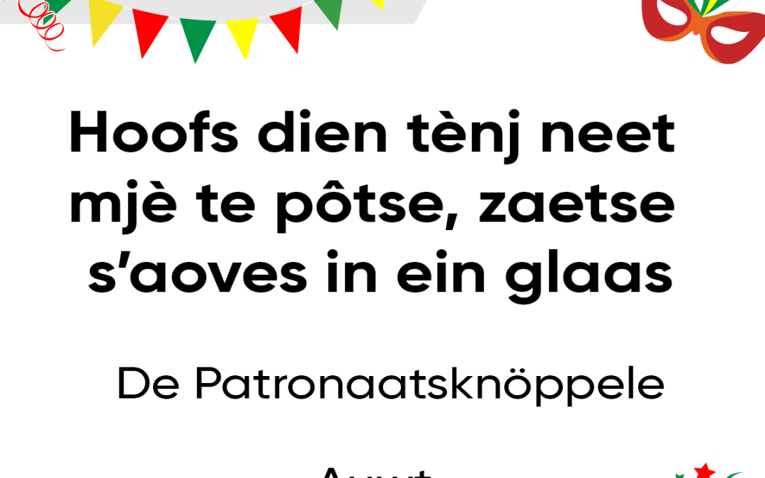 Hoofs dien tènj neet mjè te pôtse, zaetse s’aoves in ein glaas