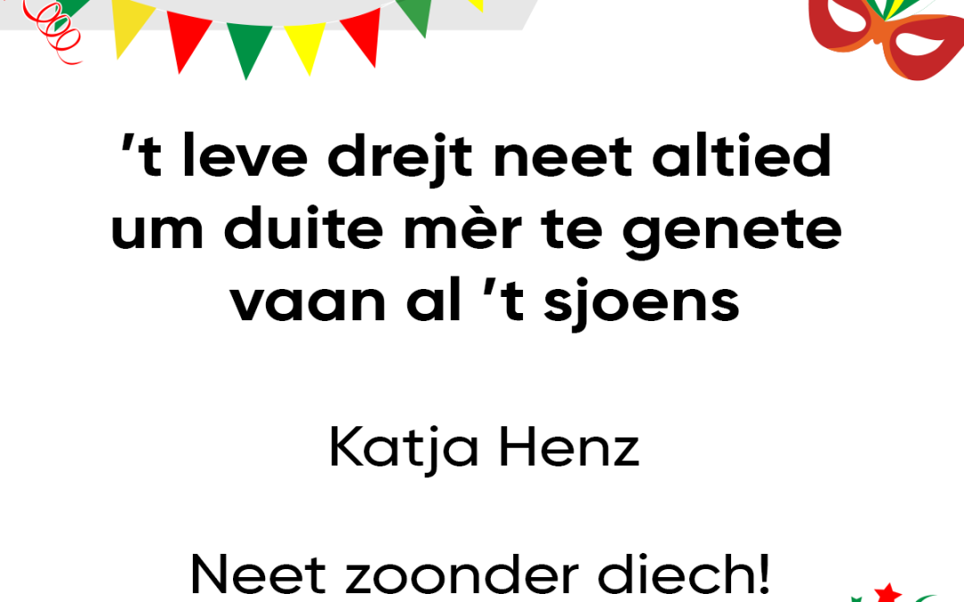 ’t leve drejt neet altied um duite mèr te genete vaan al ’t sjoens