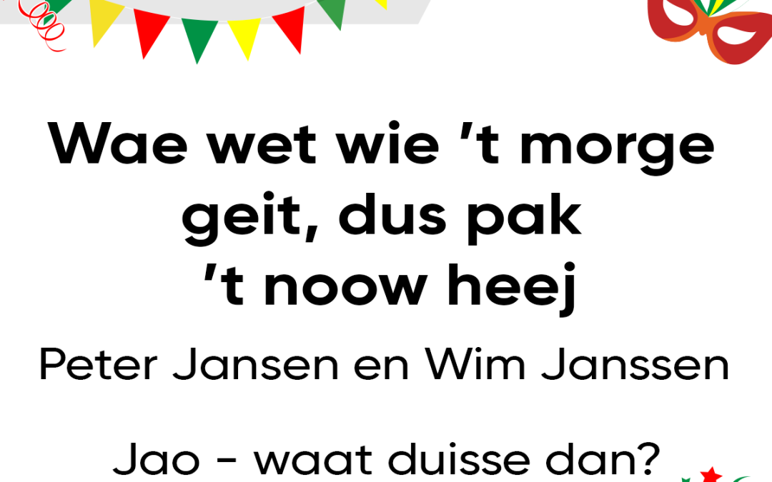 Wae wet wie ’t morge geit, dus pak ’t noow heej