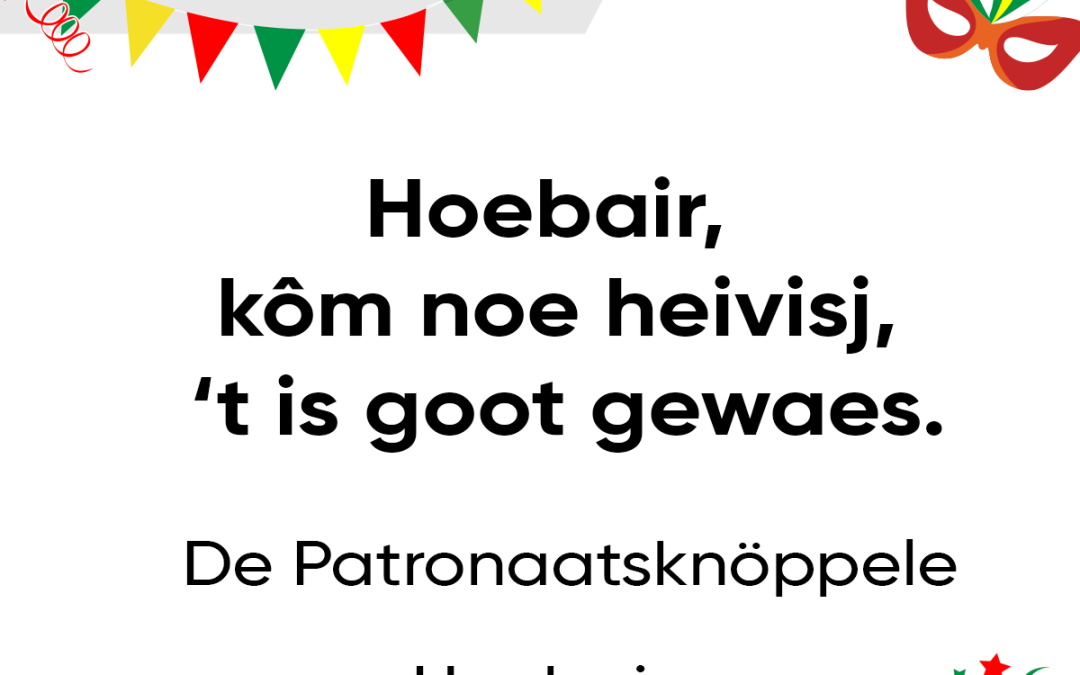Hoebair, kôm noe heivisj, ’t is goot gewaes.