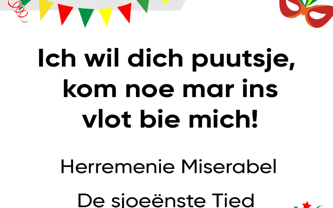 Ich wil dich puutsje, kom noe mar ins vlot bie mich!