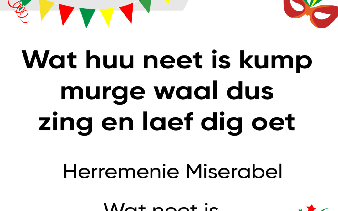 Wat huu neet is kump murge waal dus zing en laef dig oet