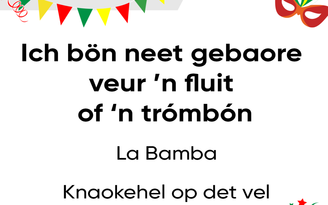 ich bön neet gebaore veur ’n fluit of ’n trómbón