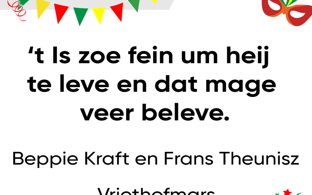 ’t Is zoe fein um heij te leve en dat mage veer beleve.