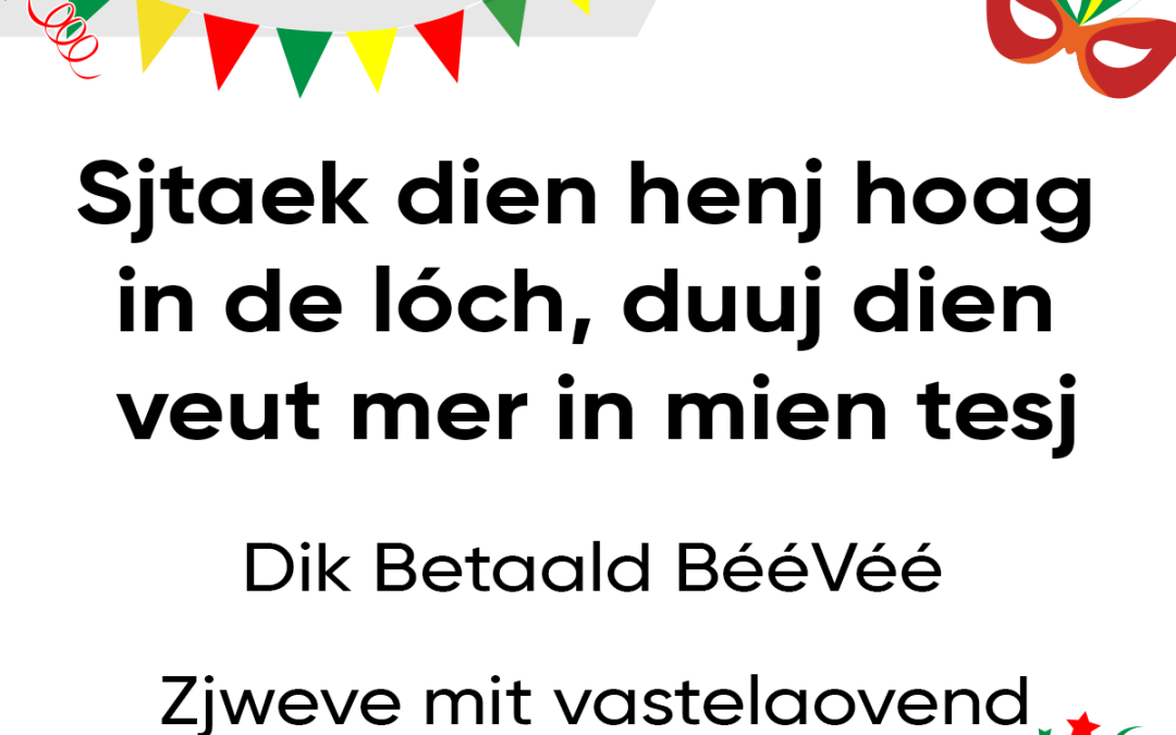 Sjtaek dien henj hoag in de lóch, duuj dien veut mer in mien tesj