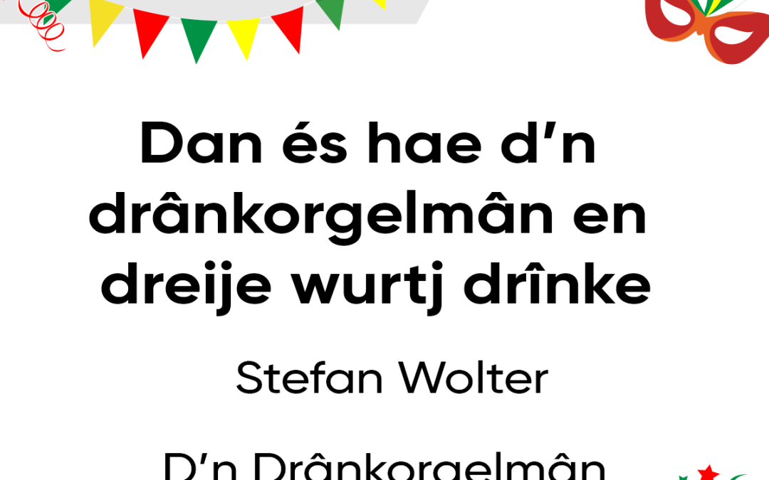 Dan és hae d’n drânkorgelmân en dreije wurtj drînke