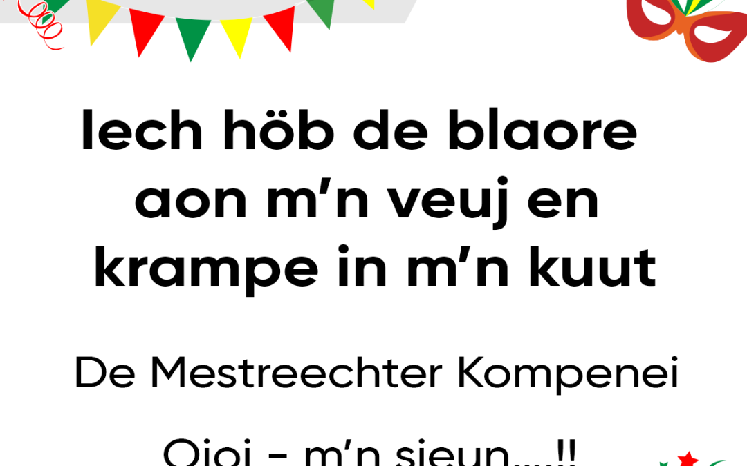 Iech höb de blaore aon m’n veuj en krampe in m’n kuut