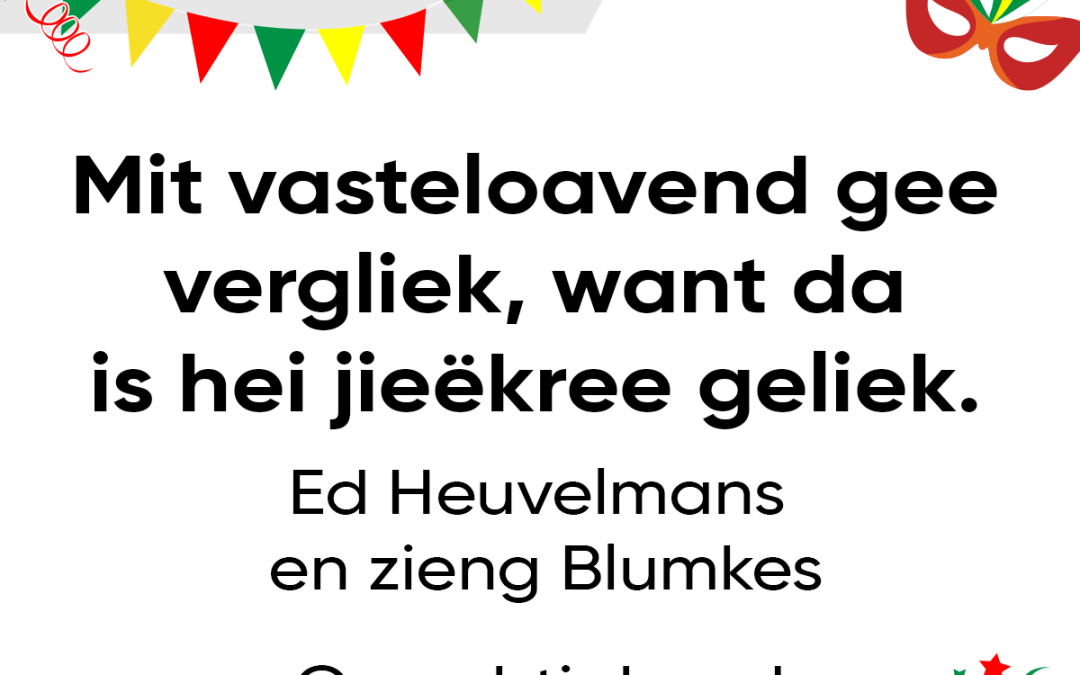 Mit vasteloavend gee vergliek, want da is hei jieëkree geliek.