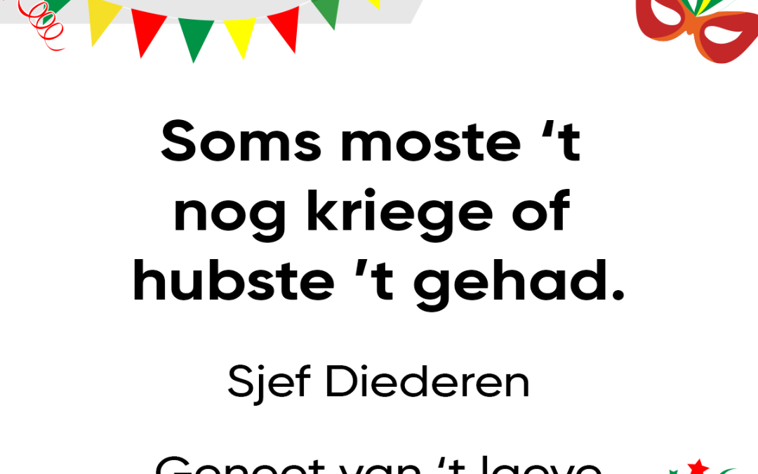 Soms moste ’t nog kriege of hubste ’t gehad.