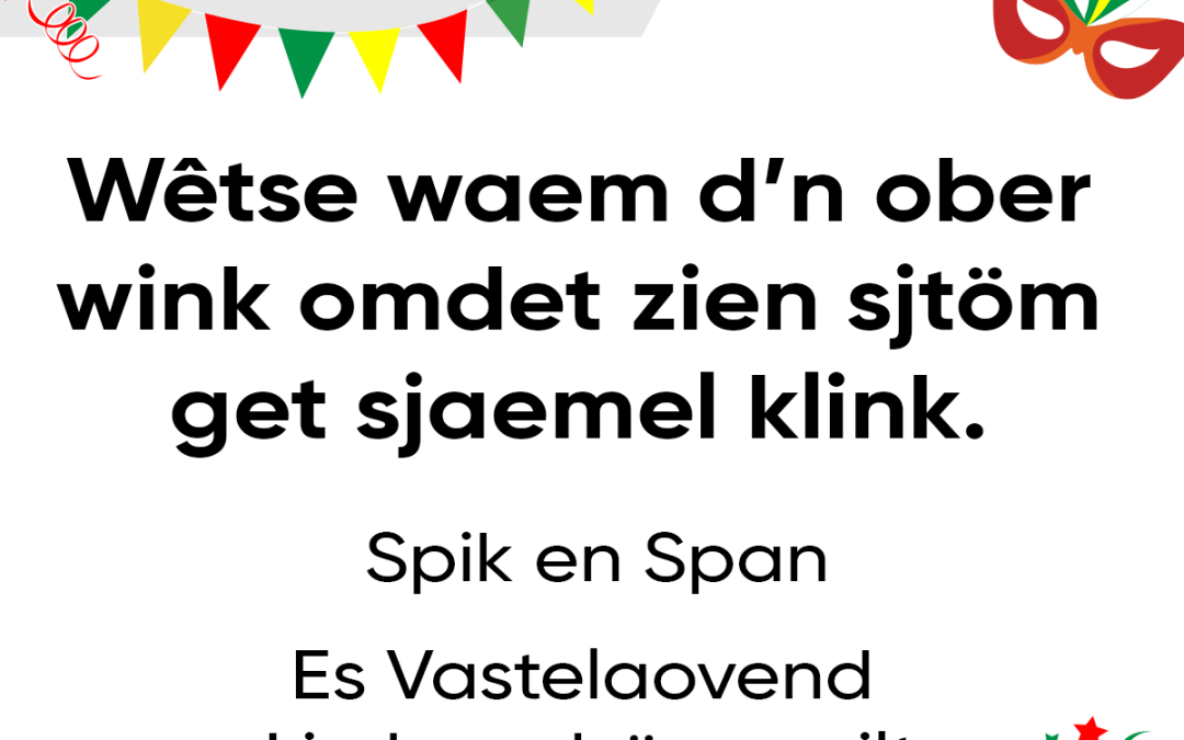 Wêtse waem d’n ober wink omdet zien sjtöm get sjaemel klink.