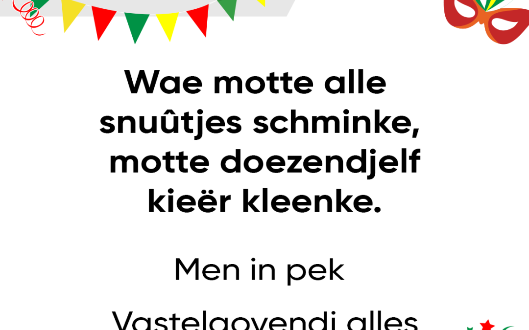 Wae motte alle snuûtjes schminke, motte doezendjelf kieër kleenke.