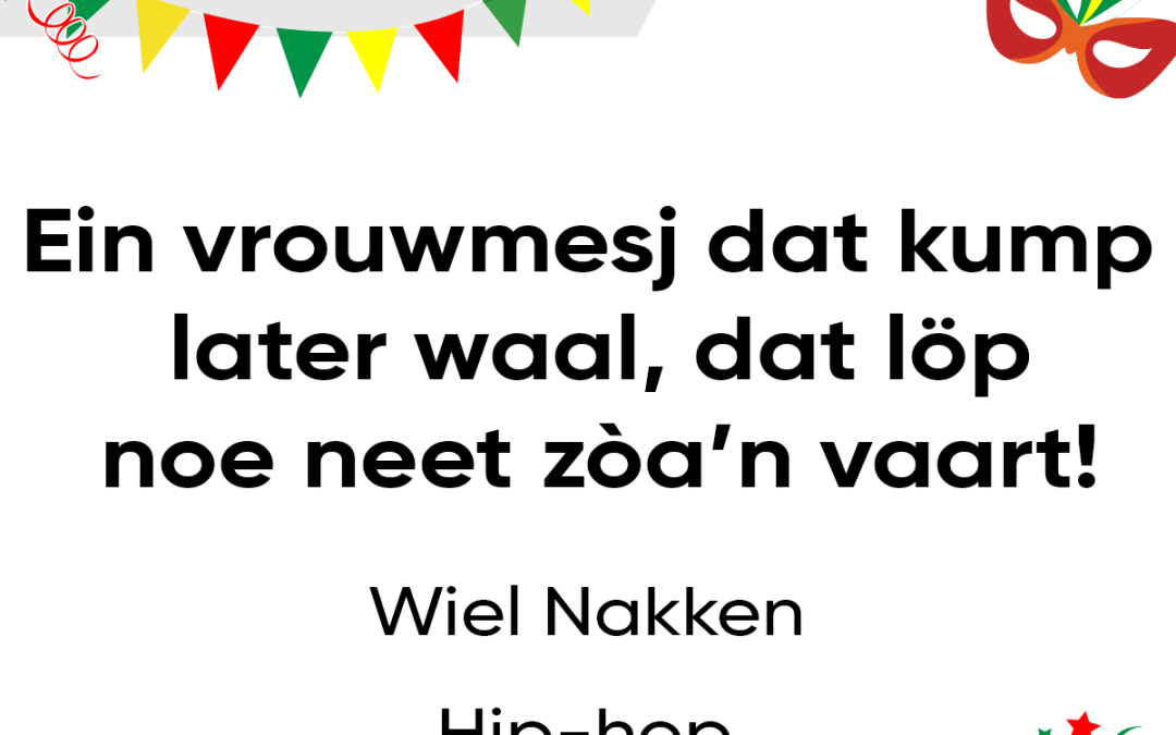Ein vrouwmesj dat kump later waal, dat löp noe neet zòa’n vaart!