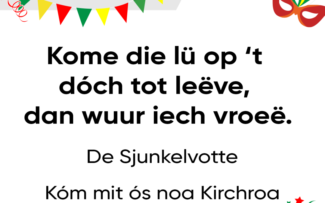 Kome die lü op ’t dóch tot leëve, dan wuur iech vroeë.