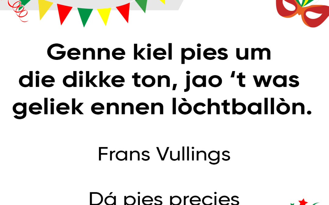 Genne kiel pies um die dikke ton, jao ’t was geliek ennen lòchtballòn.