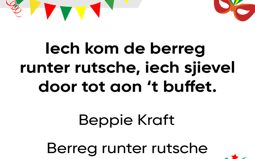 Iech kom de berreg runter rutsche, iech sjievel door tot aon ’t buffet.