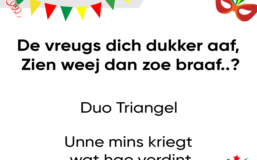 De vreugs dich dukker aaf, zien weej dan zoe braaf..?