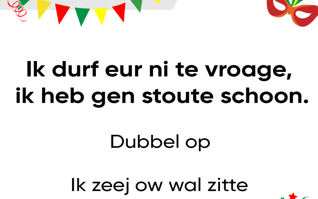 Ik durf eur ni te vroage, ik heb gen stoute schoon.