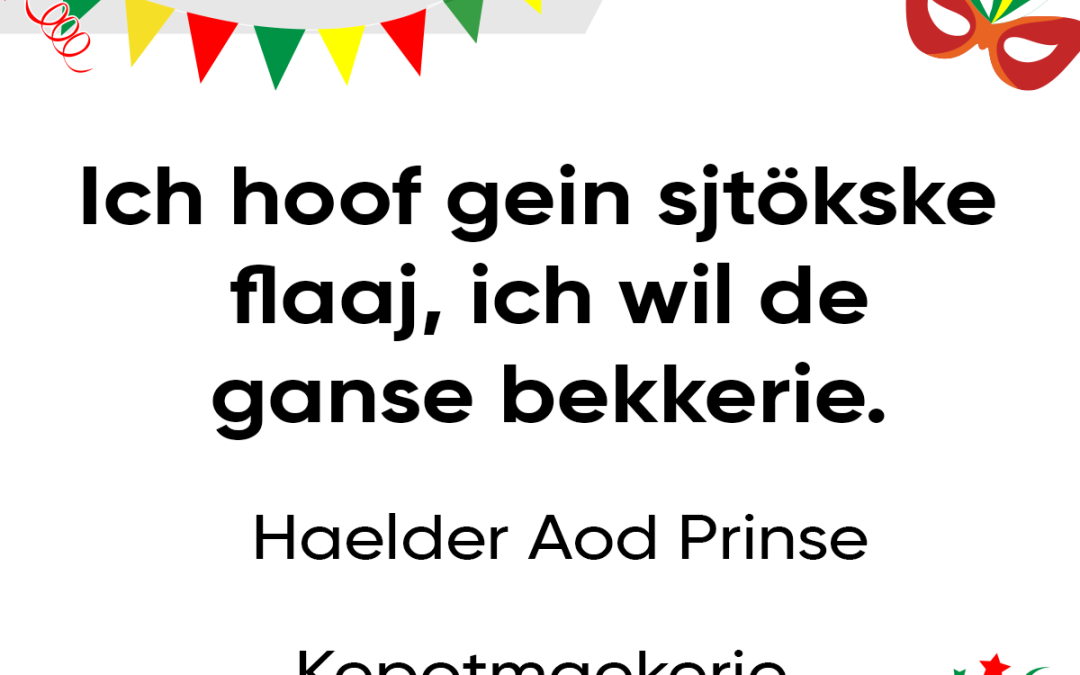 Ich hoof gein sjtökske flaaj, ich wil de ganse bekkerie.