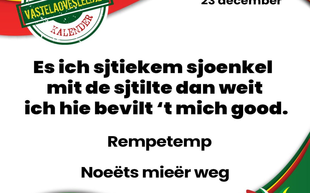 Es ich sjtiekem sjoenkel mit de sjtilte dan weit ich hie bevilt ’t mich good.