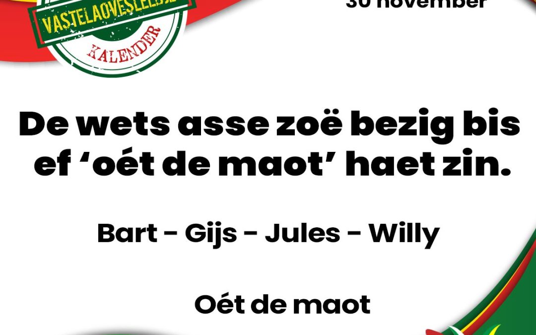 De wets asse zoë bezig bis ef ‘oét de maot’ haet zin.