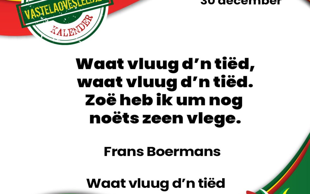 Waat vluug d’n tiëd, waat vluug d’n tiëd. Zoë heb ik um nog noëts zeen vlege.