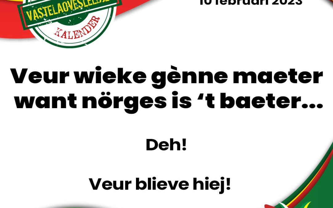 Veur wieke gènne maeter want nörges is ’t baeter…