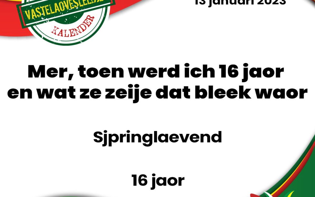 Mer, toen werd ich 16 jaor en wat ze zeije dat bleek waor