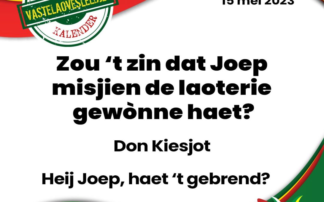 Zou ’t zin dat Joep misjien de laoterie gewònne haet?