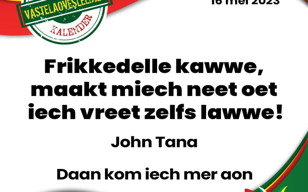 Frikkedelle kawwe, maakt miech neet oet iech vreet zelfs lawwe!