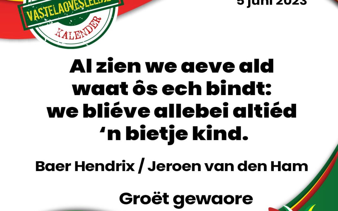 Al zien we aeve ald waat ôs ech bindt: we bliéve allebei altiéd ’n bietje kind.