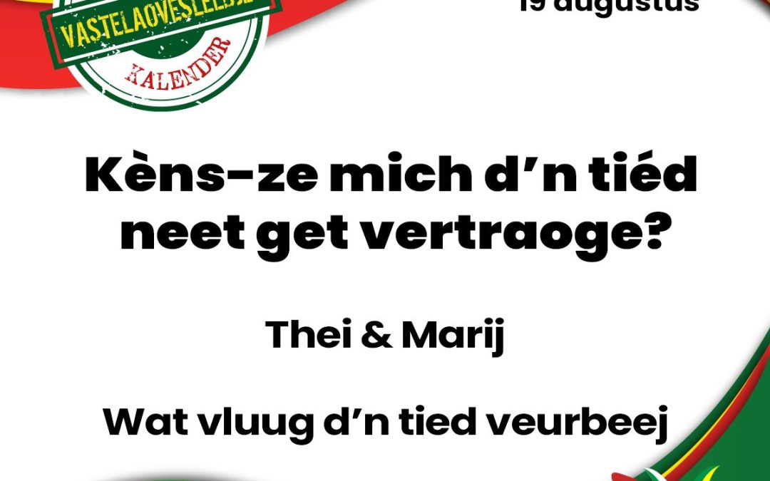 Kèns-ze mich d’n tiéd neet get vertraoge?