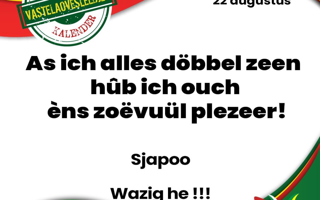 As ich alles döbbel zeen hûb ich ouch èns zoëvuül plezeer!