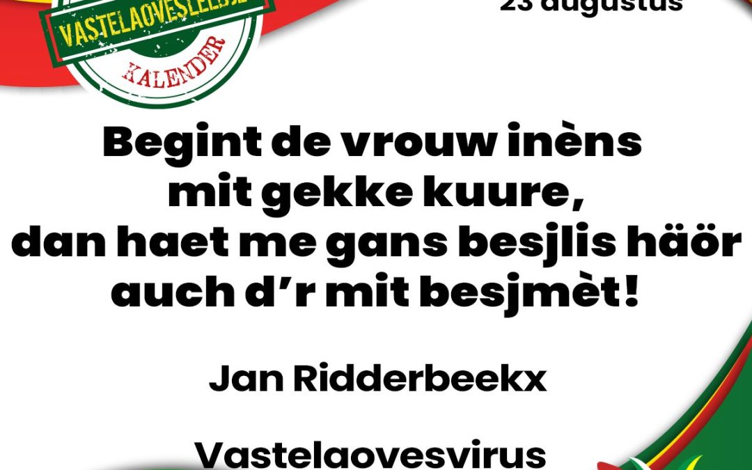 Begint de vrouw inèns mit gekke kuure, dan haet me gans besjlis häör auch d’r mit besjmèt!