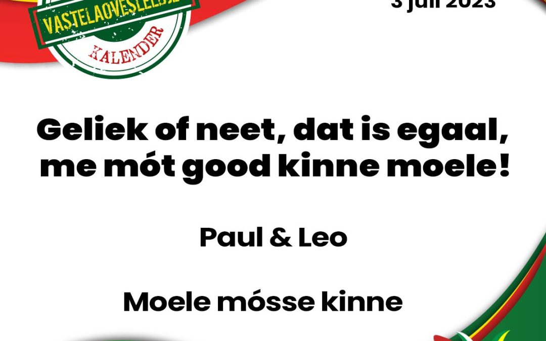 Geliek of neet, dat is egaal, me mót good kinne moele!