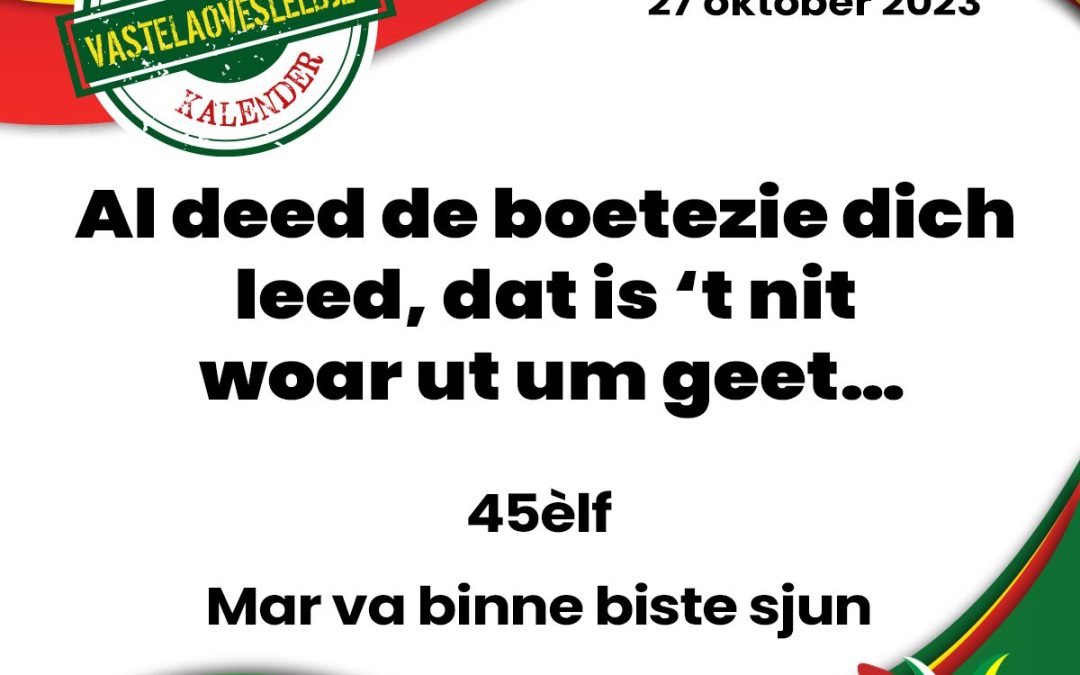 Al deed de boetezie dich leed, dat is ’t nit woar ut um geet’