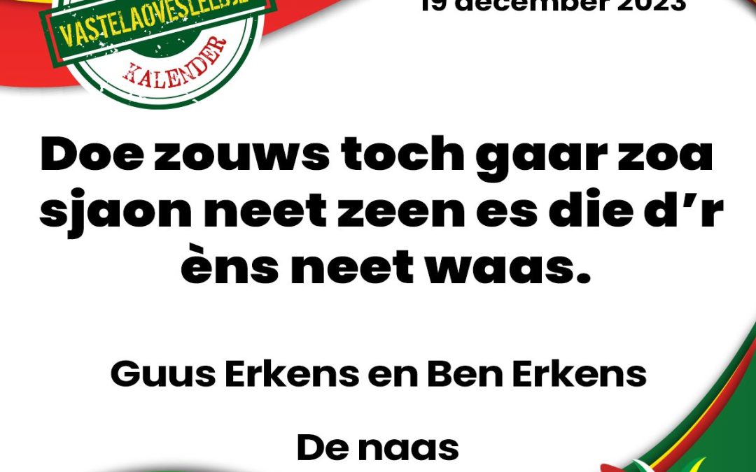 Doe zouws toch gaar zoa sjaon neet zeen es die d’r èns neet waas.