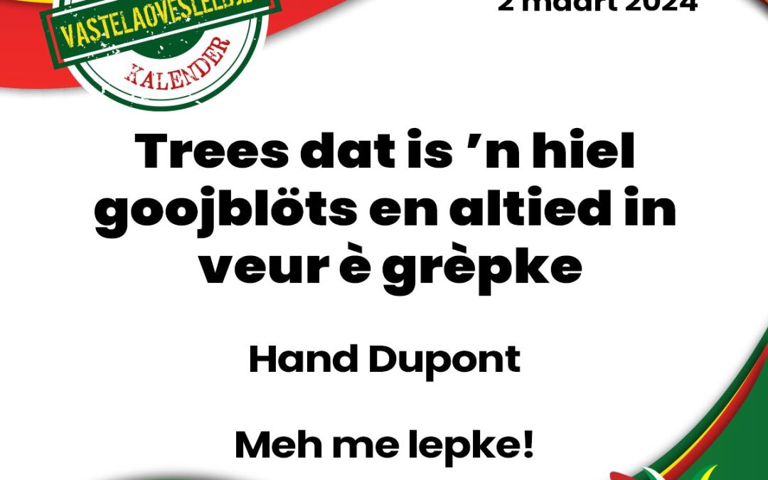 Trees dat is ’n hiel goojblöts en altied in veur è grèpke