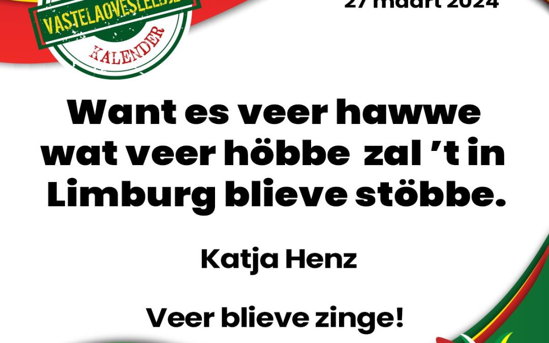 Want es veer hawwe wat veer höbbe  zal ’t in Limburg blieve stöbbe.