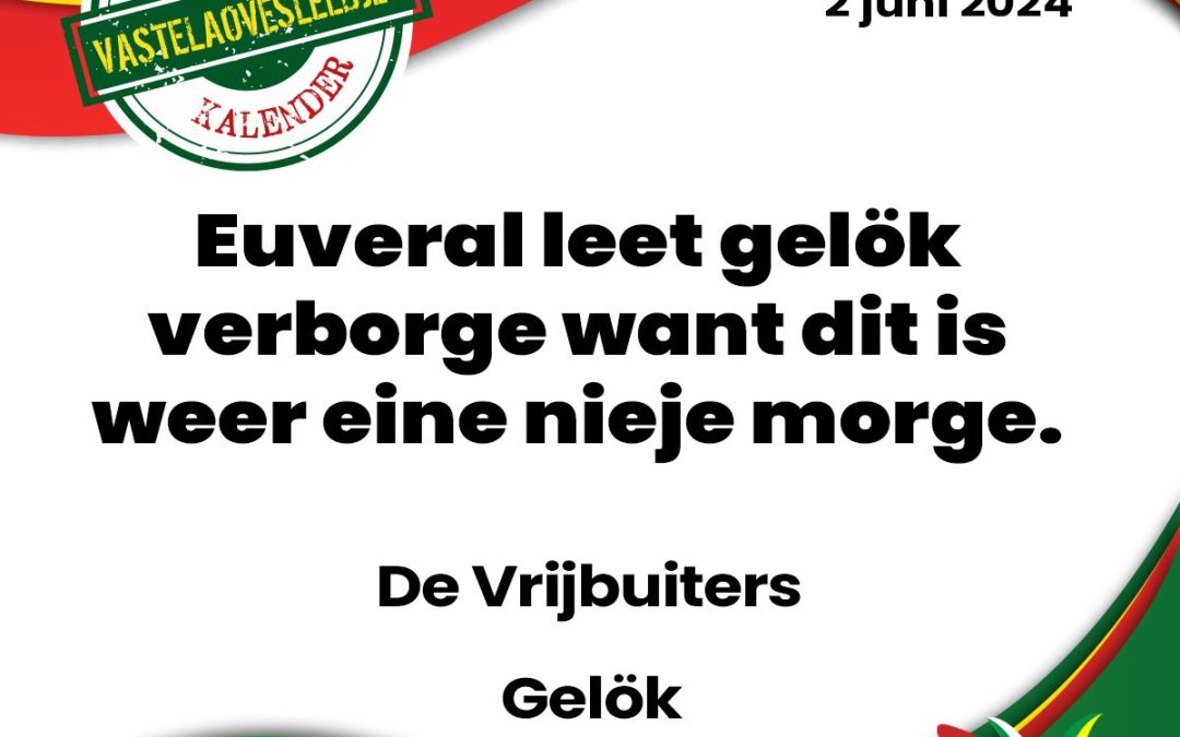 Euveral leet gelök verborge want dit is weer eine nieje morge.