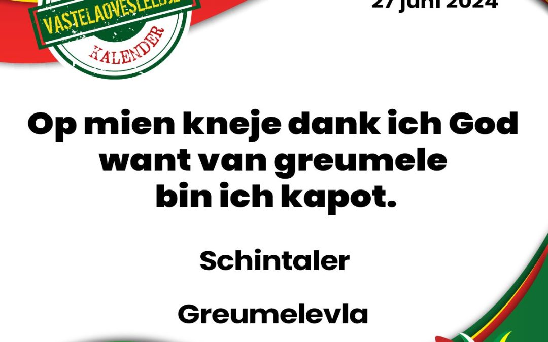 Op mien kneje dank ich God want van greumele bin ich kapot.