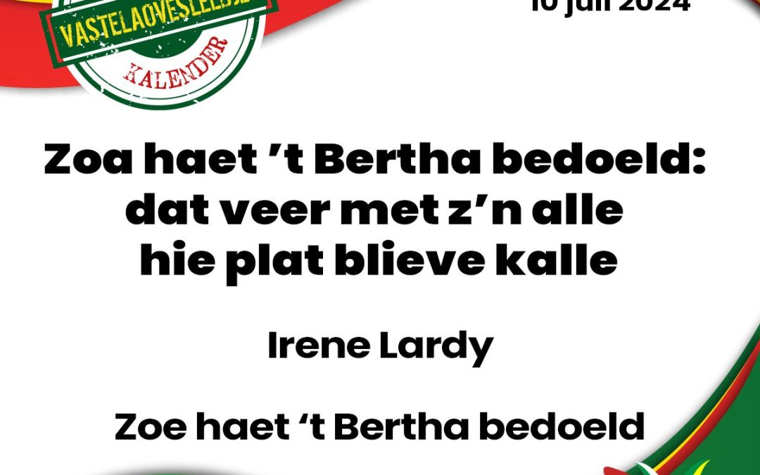 Zoa haet ’t Bertha bedoeld: dat veer met z’n alle hie plat blieve kalle