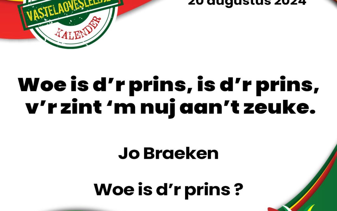 Woe is d’r prins, is d’r prins, v’r zint ‘m nuj aan’t zeuke.