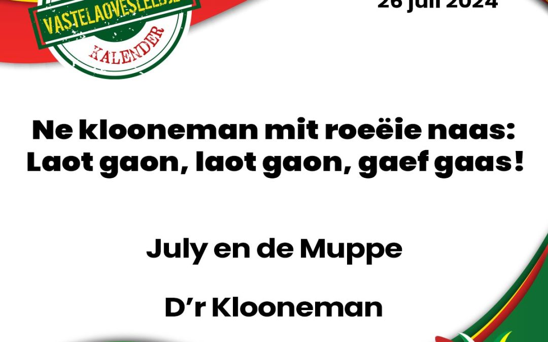 ‘ne klooneman mit roeëie naas: Laot gaon laot gaon gaef gaas!