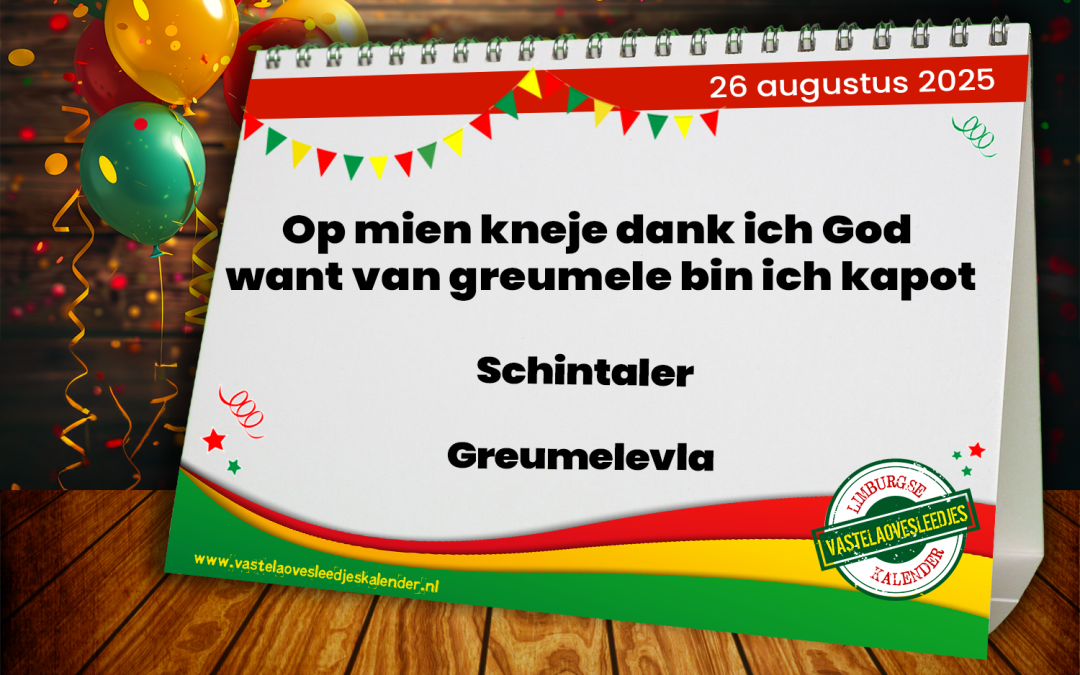 Op mien kneje dank ich God, want van greumele bin ich kapot